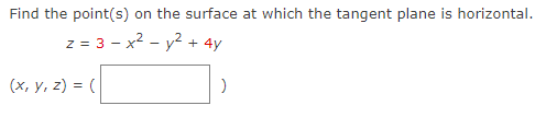 Find the point(s) on the surface at which the tangent plane is horizontal.
z = 3x² - y² + 4y
(x, y, z) = (
)