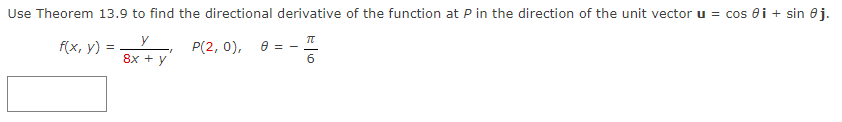 Use Theorem 13.9 to find the directional derivative of the function at P in the direction of the unit vector u = cos i + sin 0j.
y
3x + y² P(2, 0),
TU
6
8x
f(x, y) =
8=-