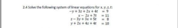 2.4 Solve the following system of linear equations for x. y.z. t:
-y + 3z + 2x + 4t = 9
x- 2z + 7t = 11
= 8
- 10
- 3y + 3x + St
y+ 2x +4z + 4t
