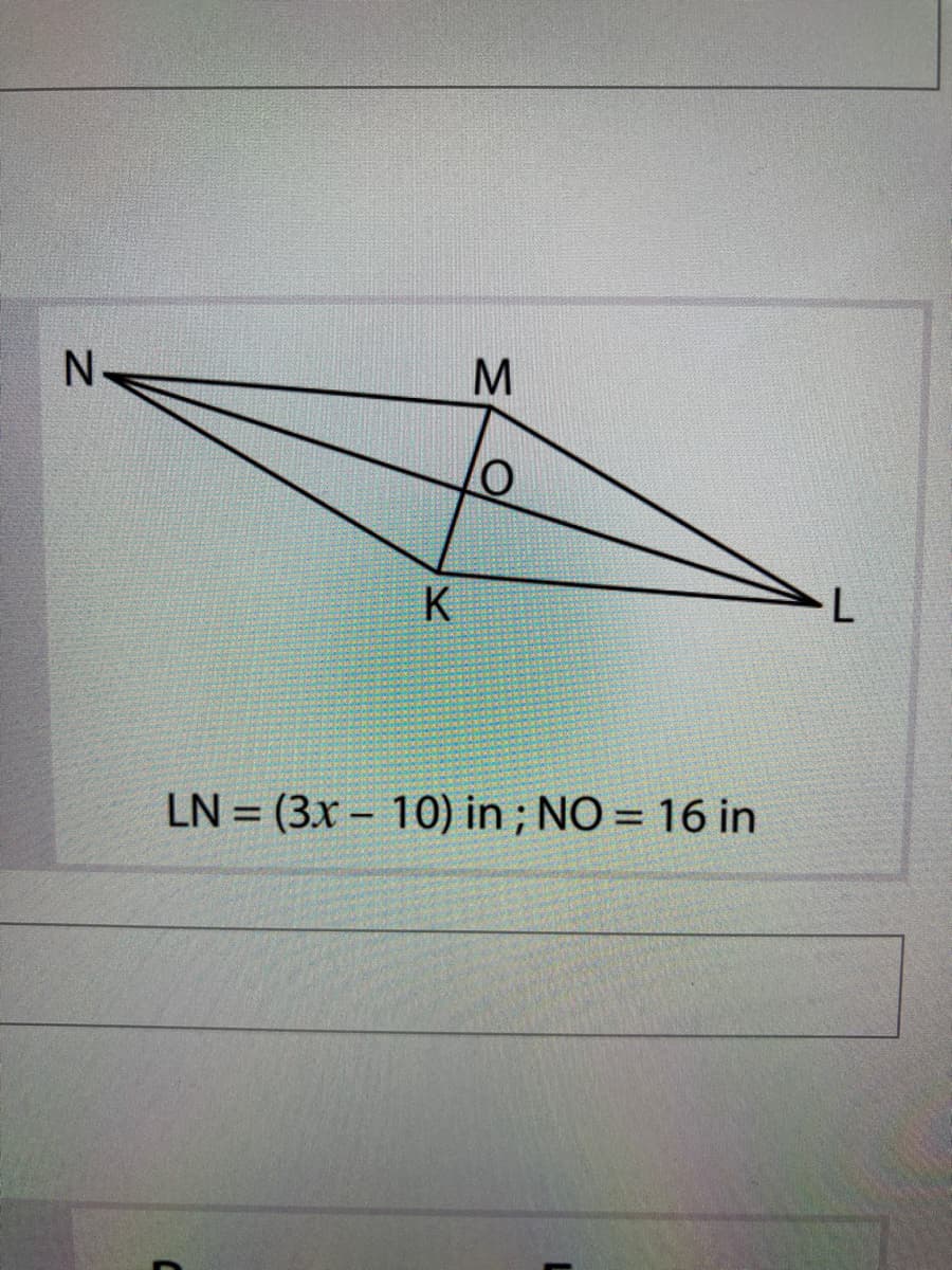 K
LN = (3x – 10) in ; NO = 16 in
%3D
MN
