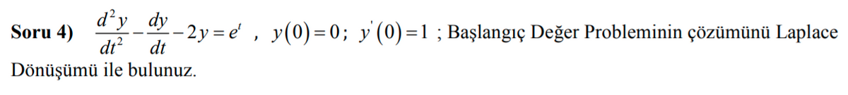 "--2y = e' , y(0)=0; y'(0)=1 ; Başlangıç Değer Probleminin çözümünü Laplace
dt? dt
Soru 4)
Dönüşümü ile bulunuz.
