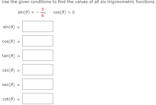 Use the given conditions to find the values of all six trigonometric functions.
sin(8) = -
cos(e) > 0
6
sin(0)
cos(0)
tan(0)
csc(0) =
sec(0)
cot(0)
