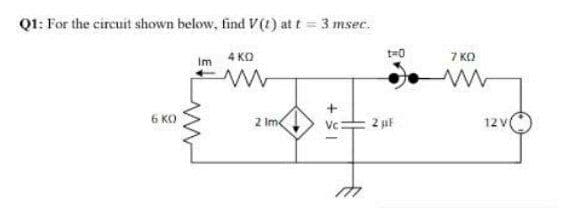 Q1: For the circuit shown below, find V(t) at t 3 msec.
4 KO
t=0
7 KO
Im
6 KO
2 Ime
Vc
2 uF
12 V
