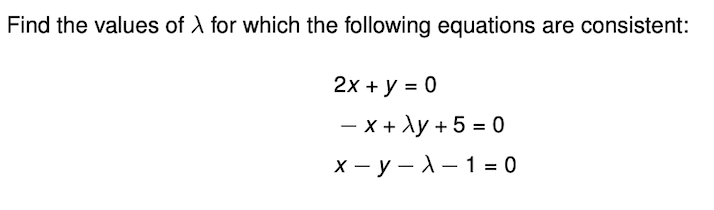 Find the values of A for which the following equations are consistent:
2х + у %3D 0
— х+ Лу +5 %3 0
X - y - X- 1= 0
|
