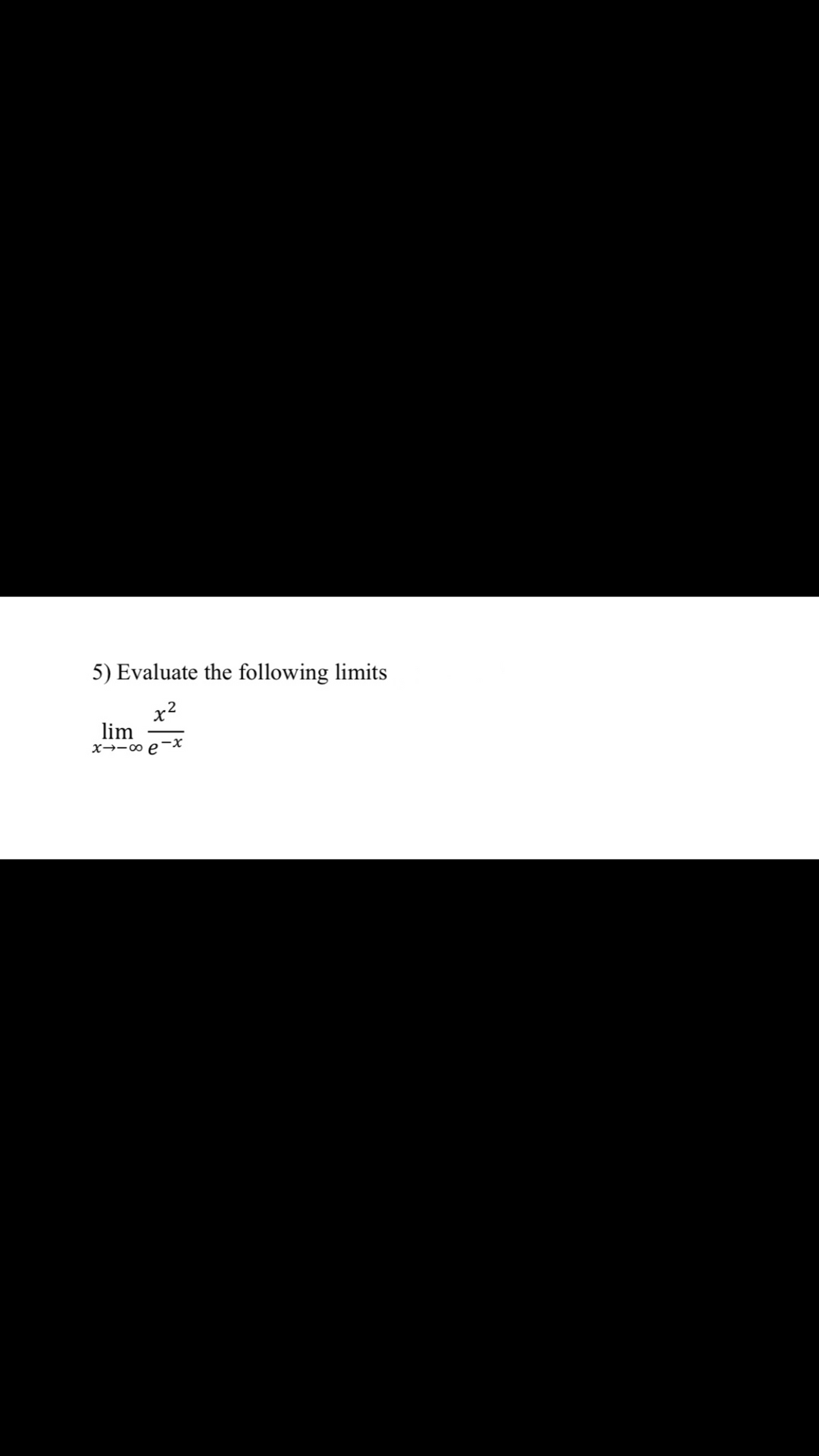 5) Evaluate the following limits
x2
lim
x→-0 e
