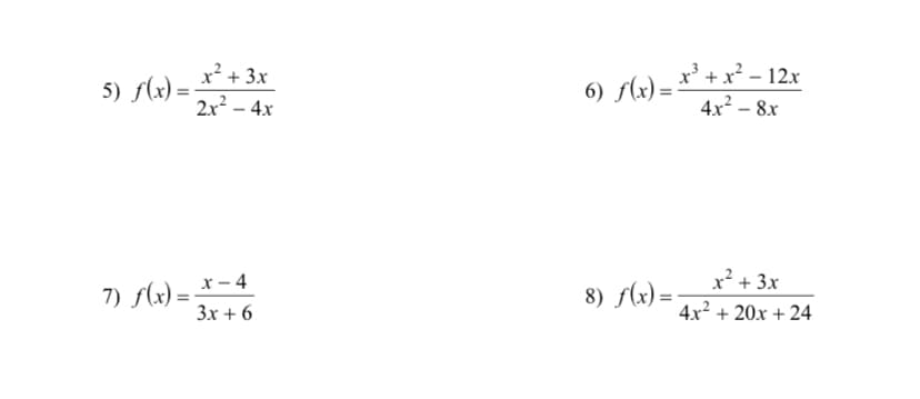 5) f(x)=
x² + 3x
2x² - 4x
7) f(x)= x-4
3x + 6
-
6) ƒ(x) = x³ + x² − 12x
4x² - 8x
x² + 3x
4x² + 20x+24
8) f(x) = -