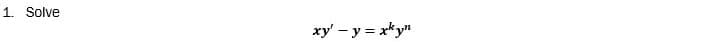 1. Solve
xy' – y = xky"
