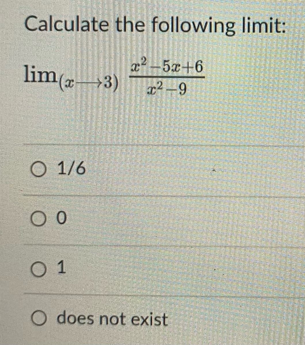 Calculate the following limit:
a5x+6
lim
ax→3)
1/6
0 1
O does not exist
