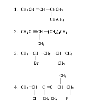 1. CH3 CH=CH-CHCH3
|
CH₂CH3
2. CH3 C CH-(CH₂)3CH3
CH3
3. CH3 -CH-CH₂
CH CH3
I
Br
CH3
CH3
4. CH3 CH —C £ CH CH
|
| |
Cl
CH, CH₂
F