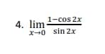 4. lim ¹-cos 2x
x-0 sin 2x