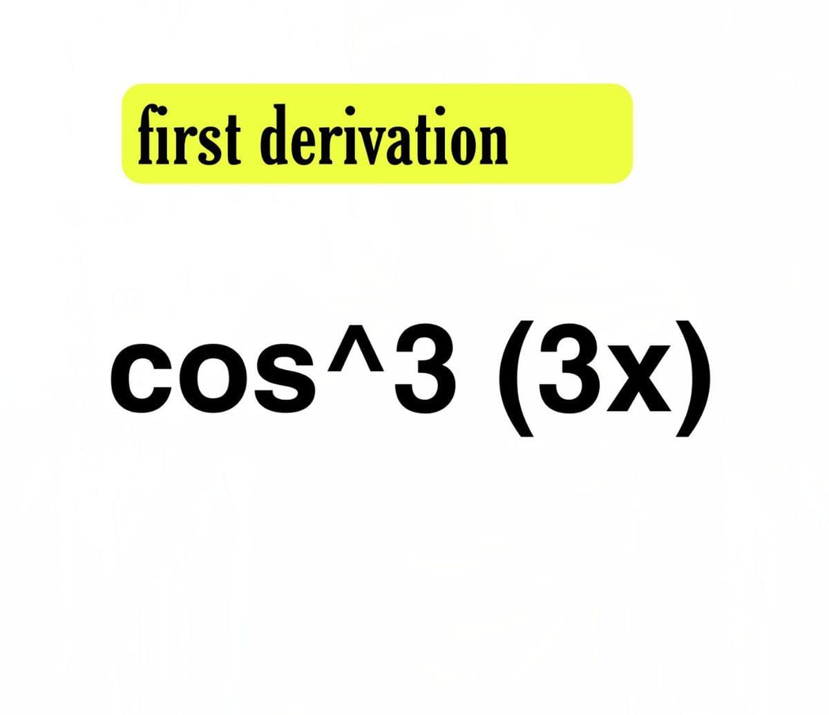 first derivation
cos^3 (3x)
