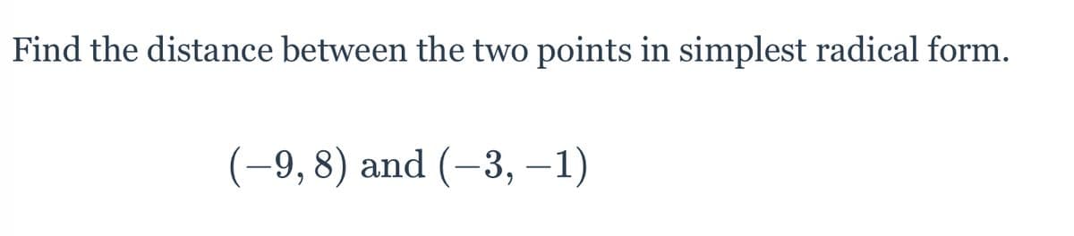 Find the distance between the two points in simplest radical form.
(-9, 8) and (–3, -1)
