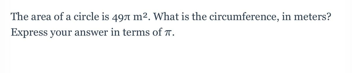 The area of a circle is 497 m2. What is the circumference, in meters?
Express your answer in terms of .
