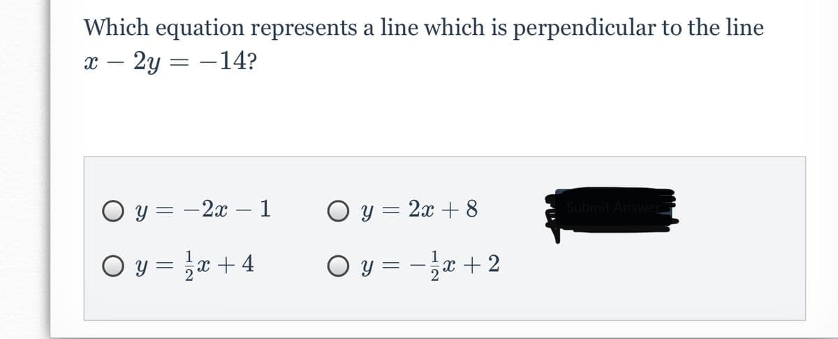 Which equation represents a line which is perpendicular to the line
х — 2у — —14?
O y = -2x – 1
O y = 2x + 8
O y = ;x + 4
O y = -x + 2
