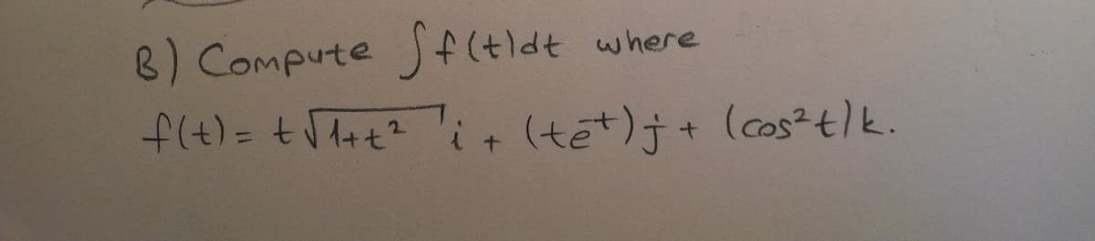 8) Compute Sf(tldt
flt)= ++t? '; + (tet)j+ (cos²tlk.
where
(cos?t)k.
%3D

