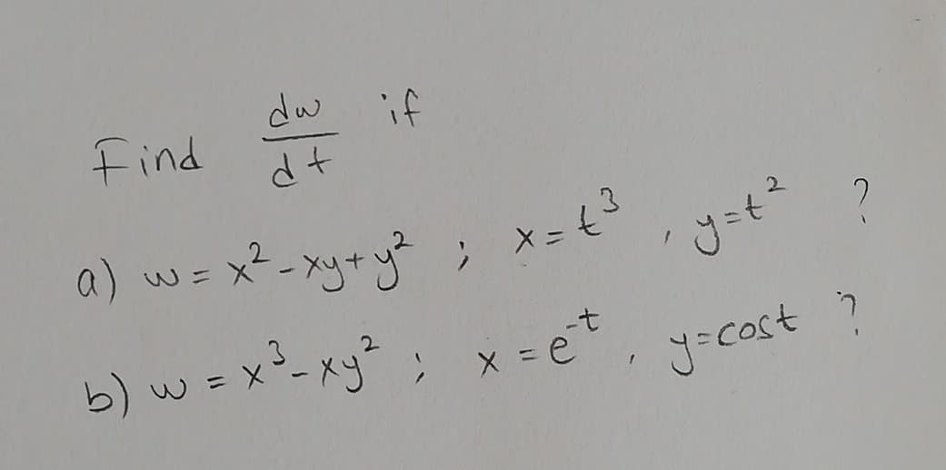 dw if
Find
a) w= x²-xy+y? ; x=
メ=t3
b) w = x²-xy% ;
x - et
y=cast ?
