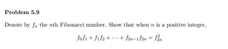 Problem 5.9
Denote by fn the nth Fibonacci number. Show that when n is a positive integer,
fofi + fif2 + ·..+ f2n-1f2n = f
