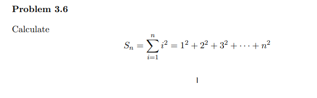 Problem 3.6
Calculate
S, =? = 12 + 2² + 3² + · . + n?
i=1
