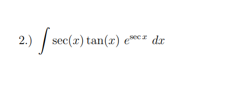 d.x
2.)
| sec(x) tan(x) esec# dx
