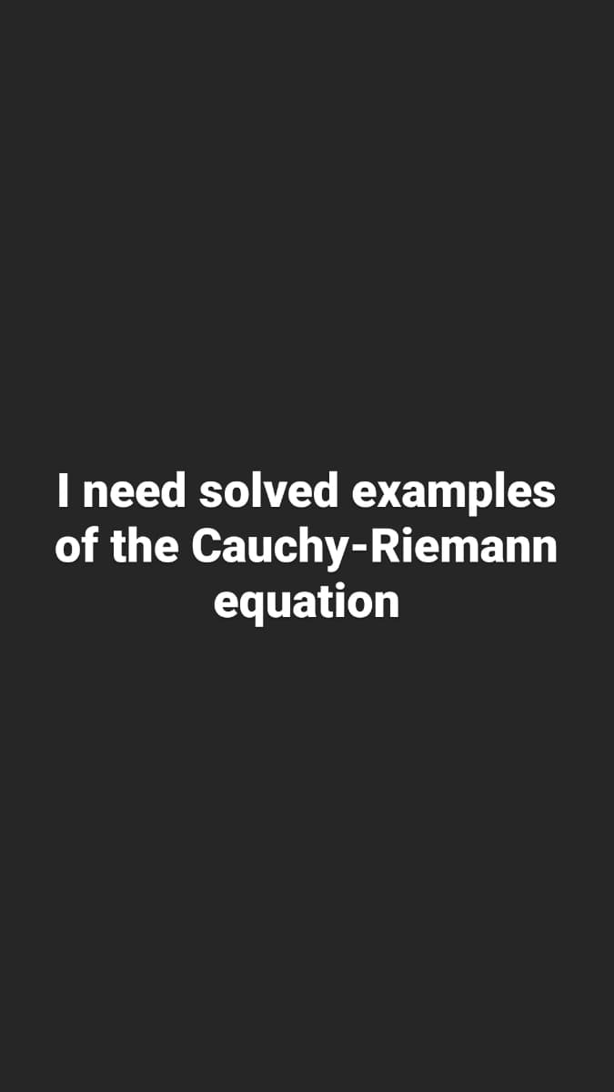 I need solved examples
of the Cauchy-Riemann
equation
