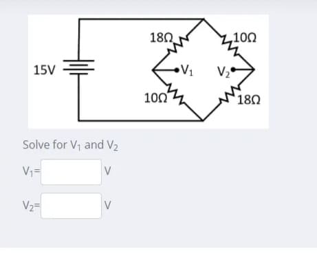180
100
15V
V1
V2
100
180
Solve for V1 and V2
V1=
V
V2=
