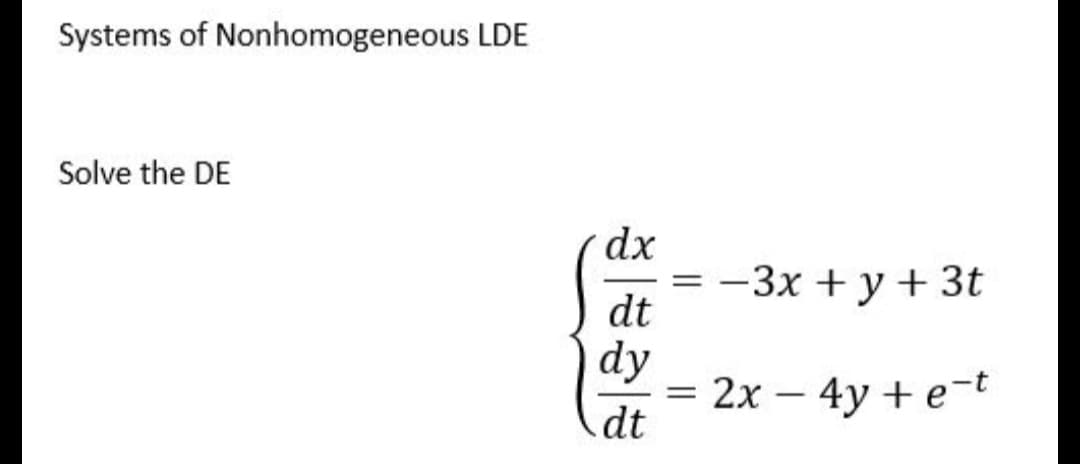Systems of Nonhomogeneous LDE
Solve the DE
dx
= -3x + y + 3t
dt
dy
2x – 4y + e-t
dt
