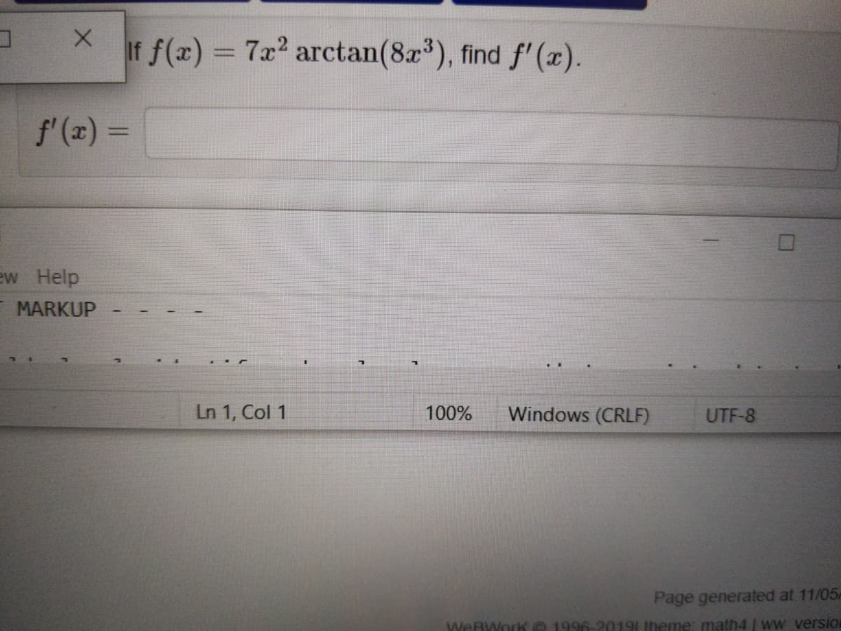 If f(x) = 7x2 arctan(8r), find f'(x).
%3D
f'(x) =
%3D
ew Help
MARKUP
Ln 1, Col 1
100%
Windows (CRLF)
UTF-8
Page generated at 11/05
WeBWork 1996-20191 theme: math4 | ww version
