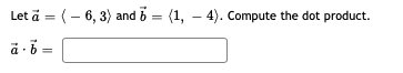 Let ä = (- 6, 3) and 5 = (1, – 4). Compute the dot product.
