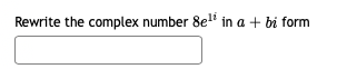 Rewrite the complex number 8e" in a + bi form
