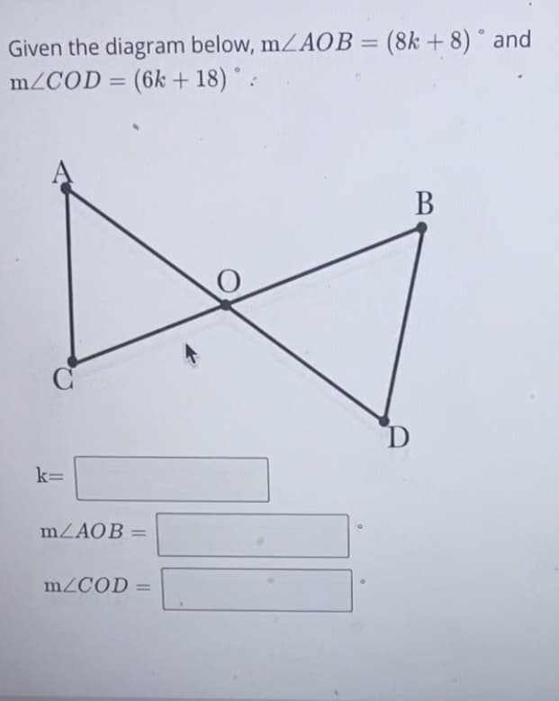 Given the diagram below, mZAOB = (8k + 8) ° and
(6k + 18) :
m/COD
%3D
D
k=
mZAOB =
%3D
mZCOD =
B.
