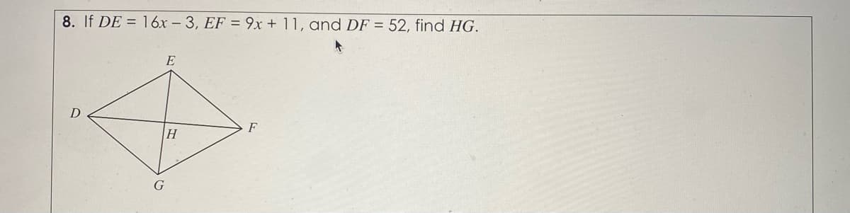 8. If DE = 16x - 3, EF = 9x + 11, and DF = 52, find HG.
E
F
H
G
