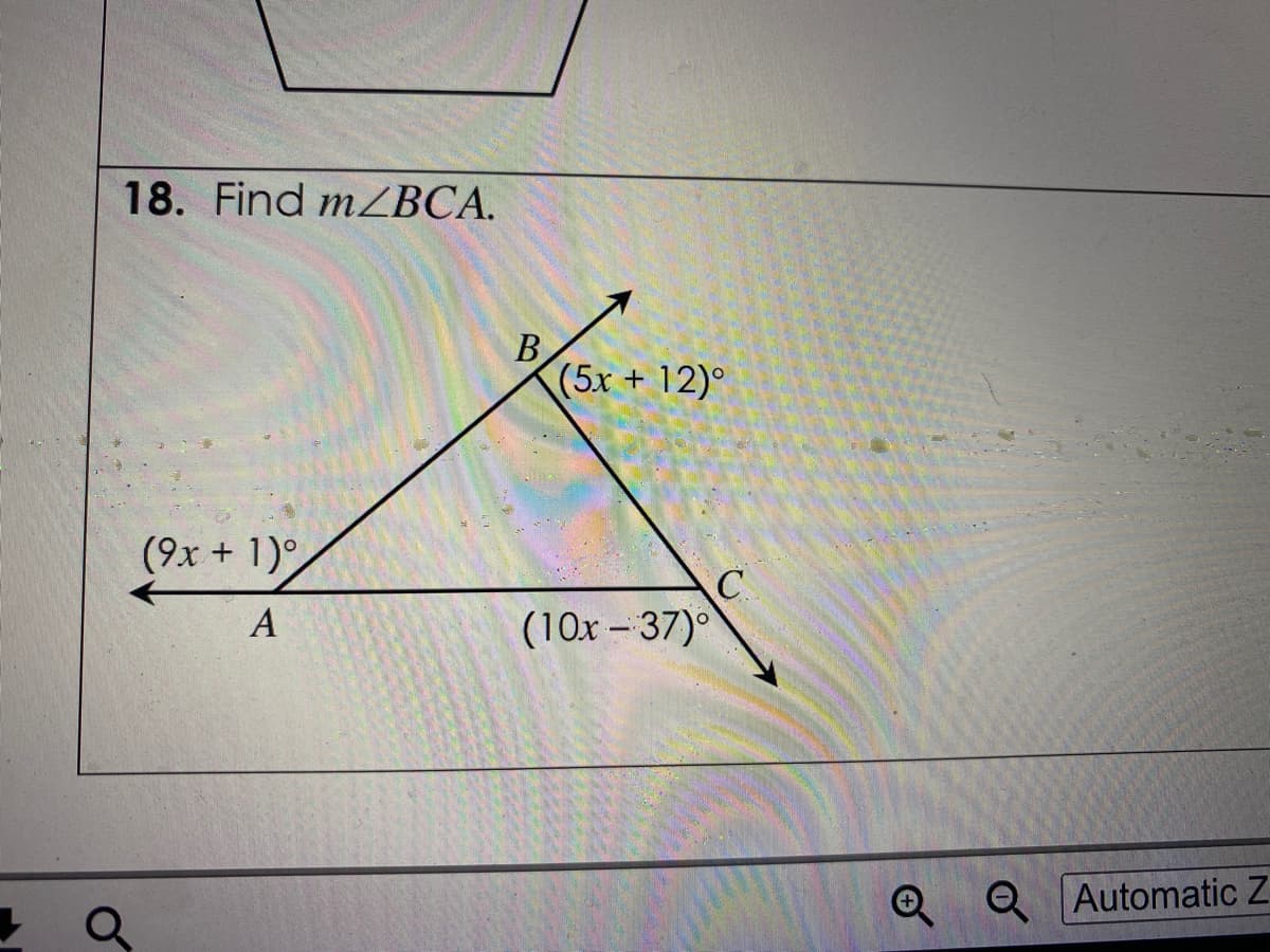 18. Find mZBCA.
В
(5x +
12)°
(9x + 1)°
A
(10x - 37)
Automatic Z
