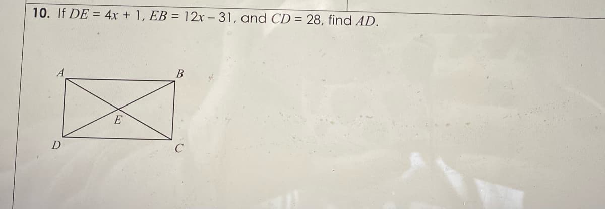 10. If DE = 4x + 1, EB = 12r – 31, and CD = 28, find AD.
%3D
В
E
C
