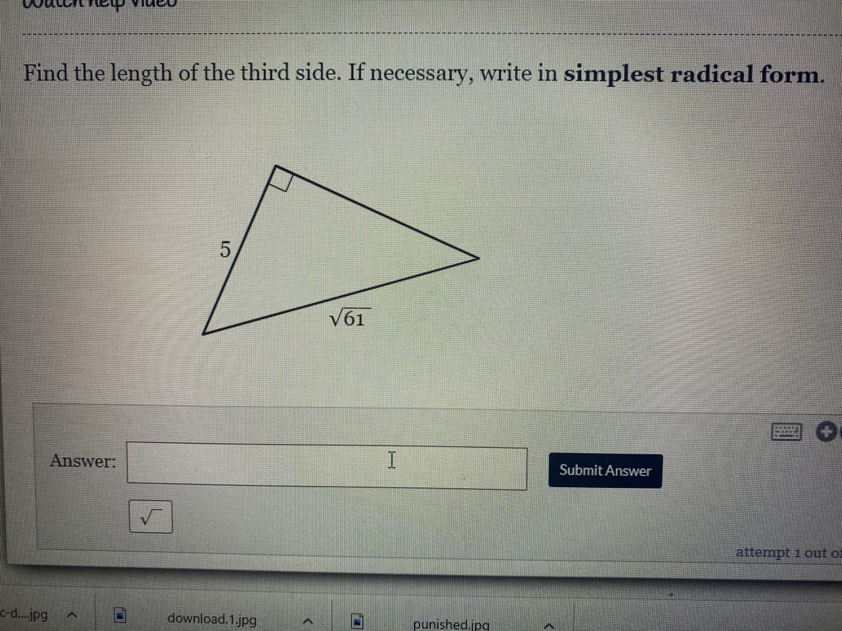 Find the length of the third side. If necessary, write in simplest radical form.
V61
Answer:
Submit Answer
attempt 1 out of
c-d...jpg
download.1.jpg
punished.jpg
