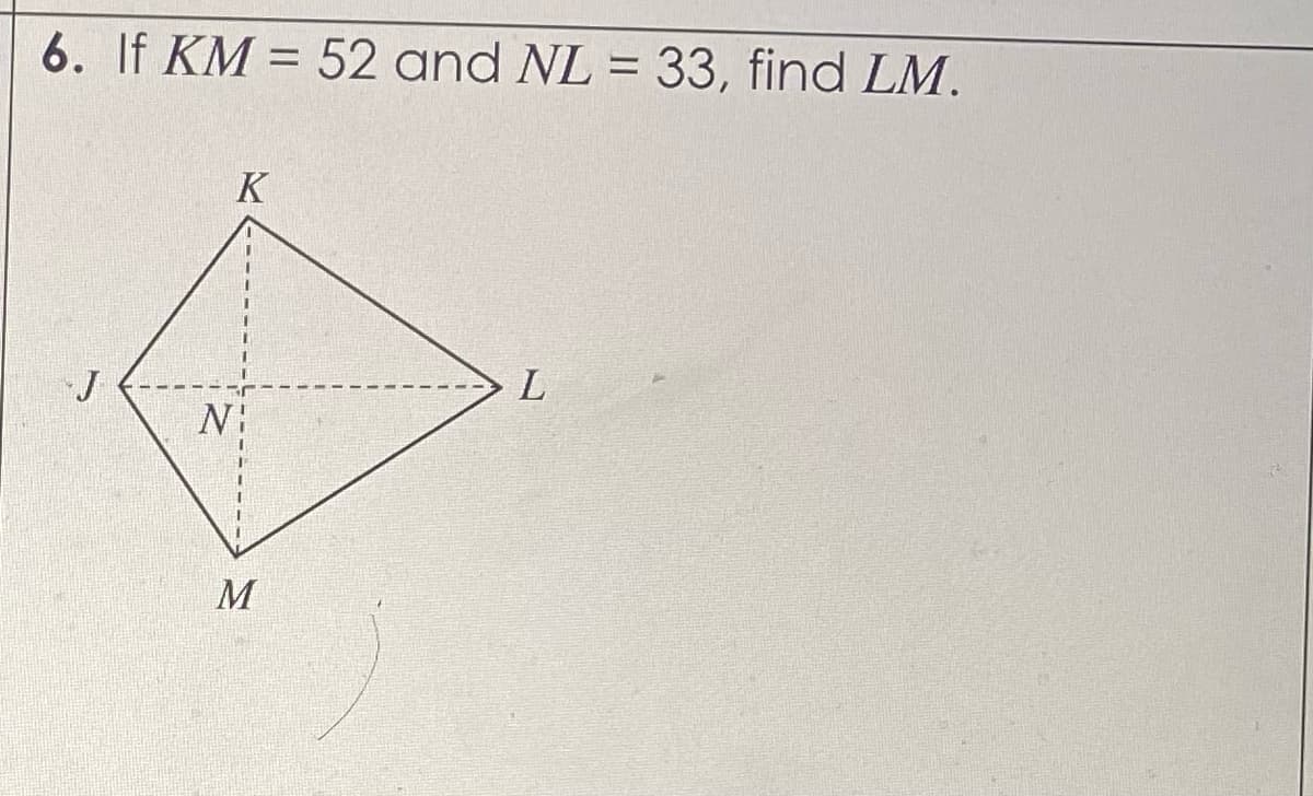 6. If KM = 52 and NL = 33, find LM.
K
N:
M
