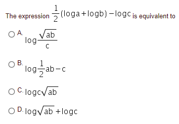 The expression 5(loga+logb) -logc is equivalent to
Vab
log-
C
В.
1
logab-c
O C logcvab
O D. logvab +logc

