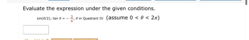 Evaluate the expression under the given conditions.
sin(0/2); tan 0 = - o in Quadrant IV (assume 0 < 0 < 2n)

