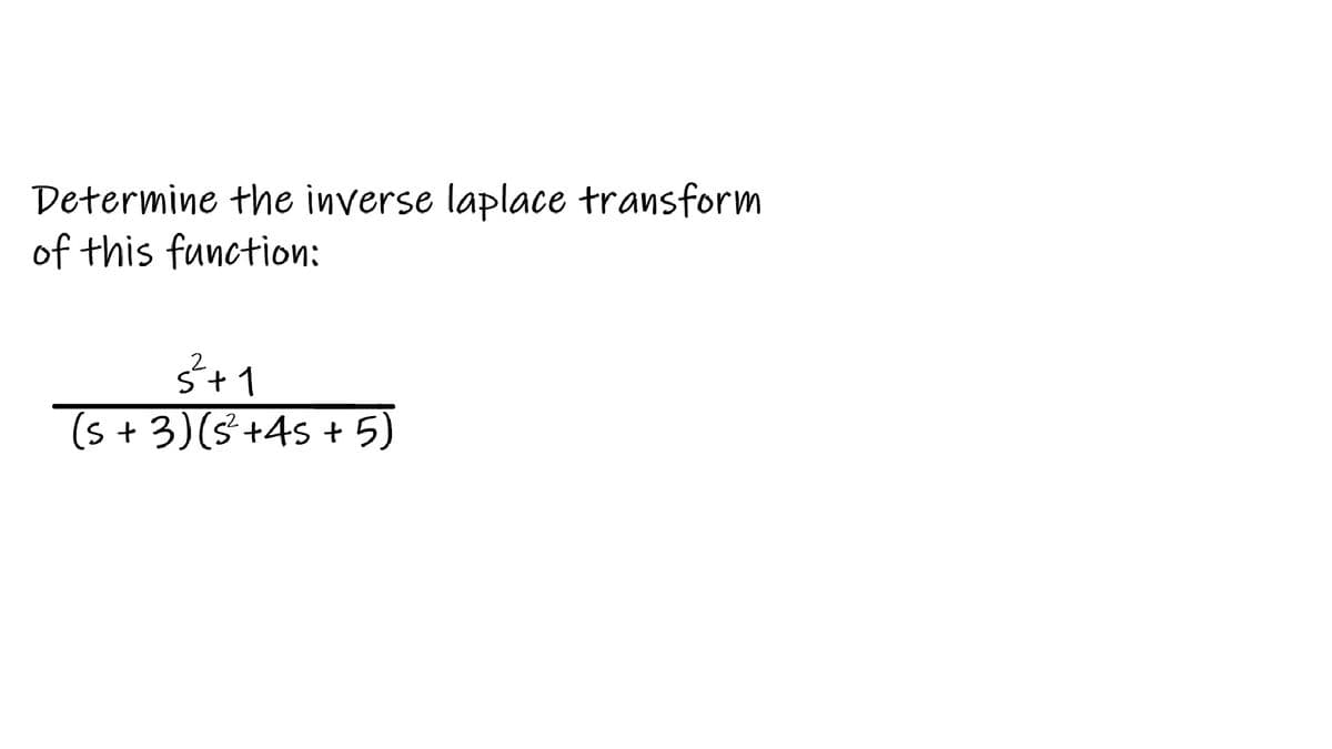 Determine the inverse laplace transform
of this function:
S+1
(s + 3)(s+45 + 5)
