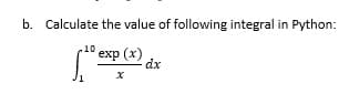 b. Calculate the value of following integral in Python:
10 exp (x)
dx
