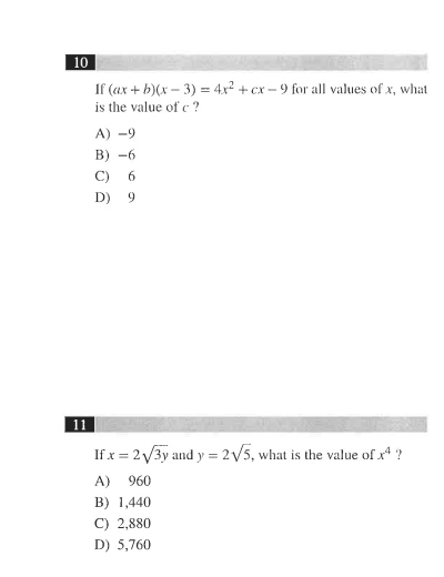 10
If (ax + b)(x – 3) = 4x2 + cx – 9 for all values of x, what
is the value of c ?
A) -9
В) -6
C) 6
D) 9
11
If x = 2/3y and y = 2V5, what is the value of x ?
A) 960
B) 1,440
C) 2,880
D) 5,760

