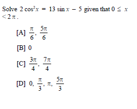 Solve 2 cosx = 13 sin x – 5 given that 0 < x
<2n.
[A]
6
[B] 0
[c]
3n 77
[C]
4
[D] 0,
0.. .
3
