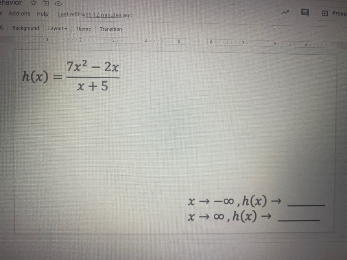 ehavior
☆回
s Add-ons Help
Last edit was 12 minutes ago
D Prese
Background
Layout
Theme
Transition
2
3
5 6 EI 7
7x2-2x
h(x)
x +5
x →-00 ,h(x) →
x → 00 ,h(x) →
