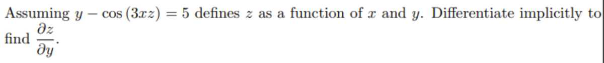 Assuming y – cos (3xz) = 5 defines z as a function of x and y. Differentiate implicitly to
dz
find
