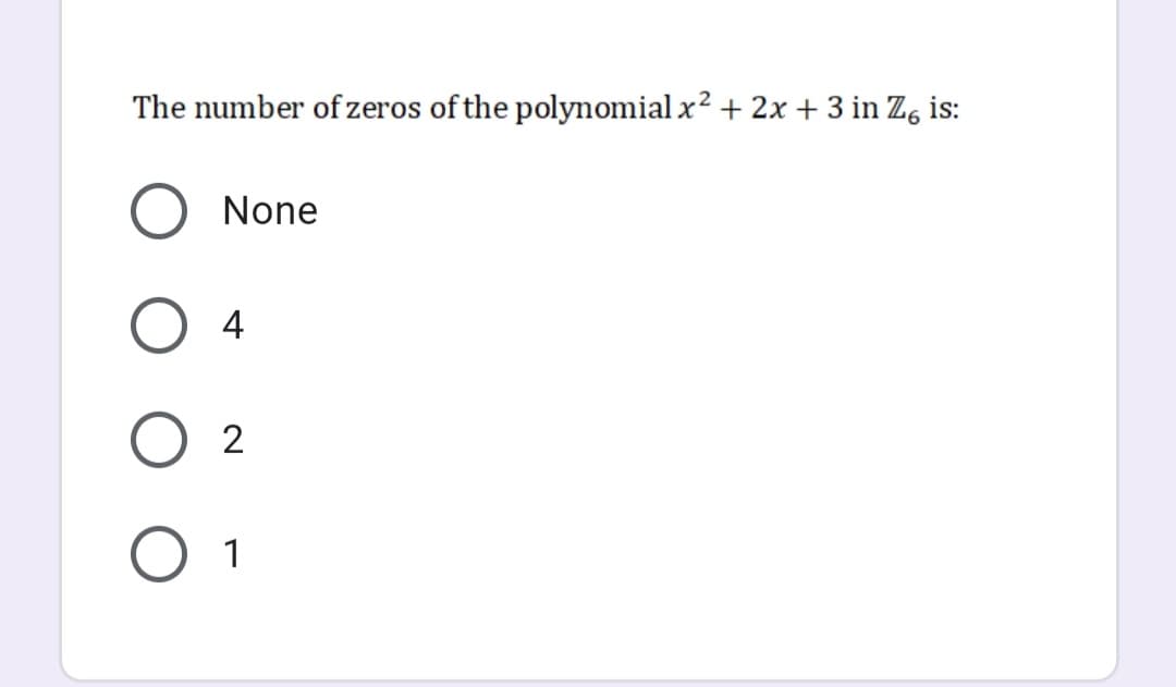 The number of zeros of the polymomial x? + 2x + 3 in Z, is:
None
4
O 1
