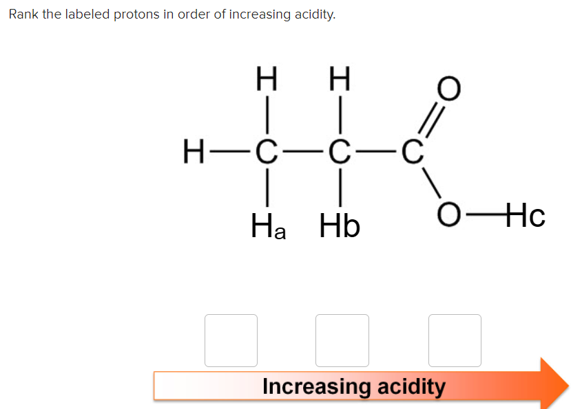 Rank the labeled protons in order of increasing acidity.
H
H
H-C-C-C
На НЬ
0Hc
Increasing acidity
