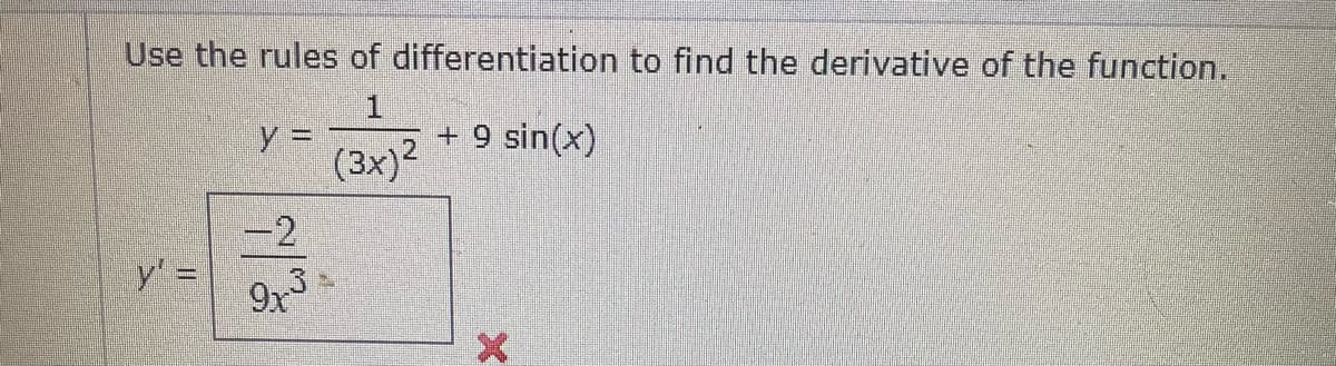 Use the rules of differentiation to find the derivative of the function.
+ 9 sin(x)
y =
(3x)2
-2
y' =
9x
3
