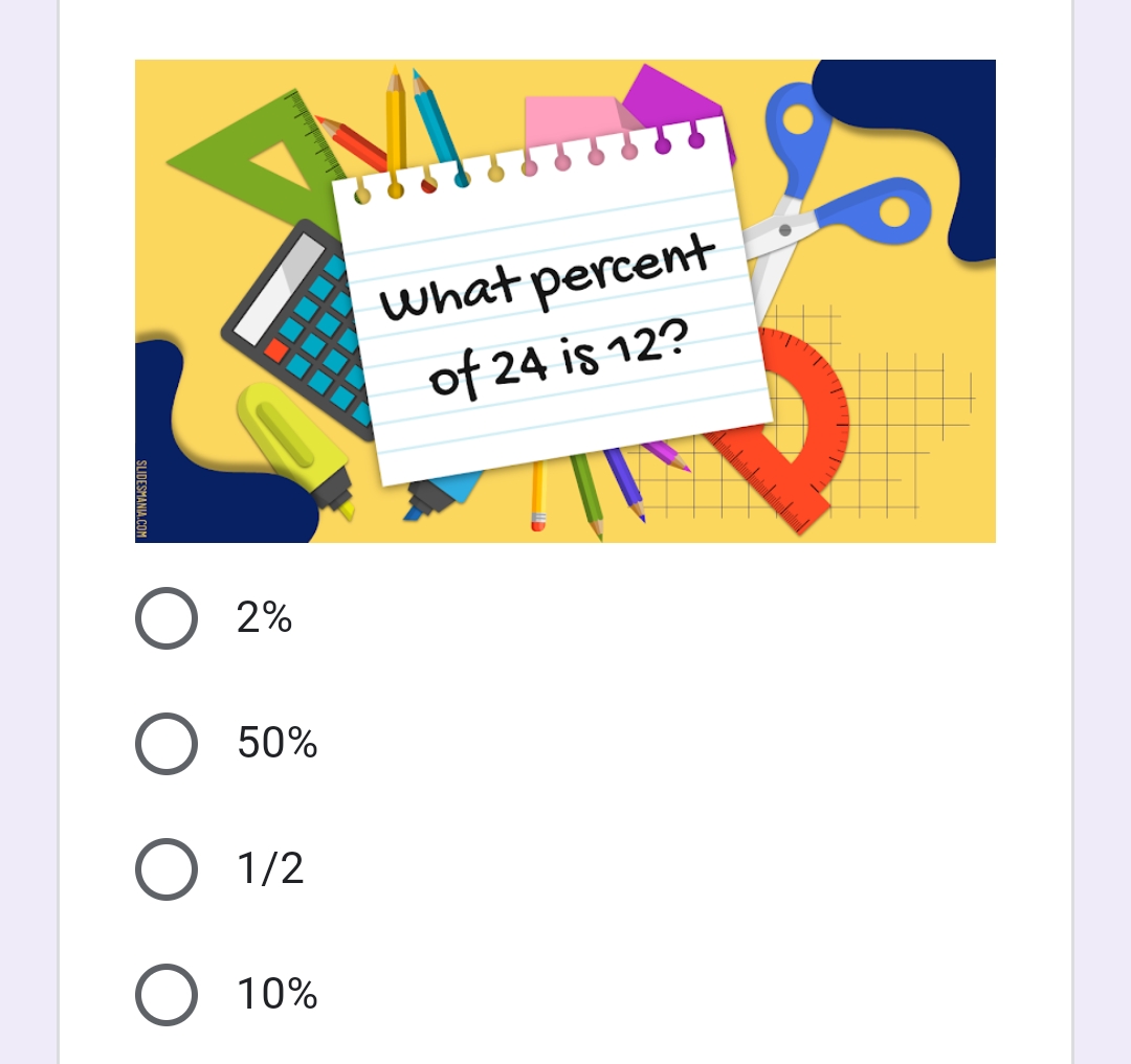 what percent
of 24 is 12?
2%
50%
O 1/2
10%
SLIDESMANIA.COM
