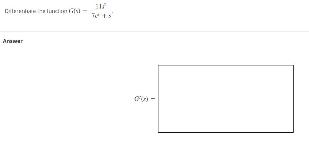 11s?
Differentiate the function G(s)
7es + s
Answer
G'(s)
