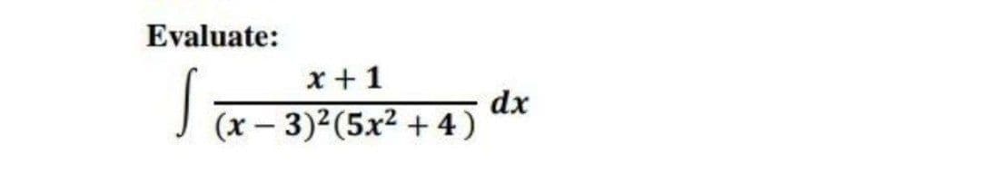 Evaluate:
x + 1
dx
(x – 3)2(5x2 + 4)
