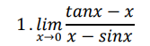 tanx - x
1. lim-
x+0 x - sinx